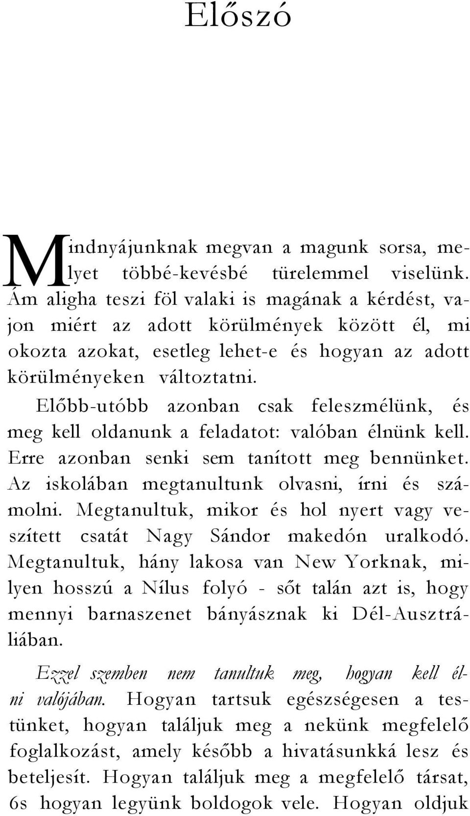 Előbb-utóbb azonban csak feleszmélünk, és meg kell oldanunk a feladatot: valóban élnünk kell. Erre azonban senki sem tanított meg bennünket. Az iskolában megtanultunk olvasni, írni és számolni.