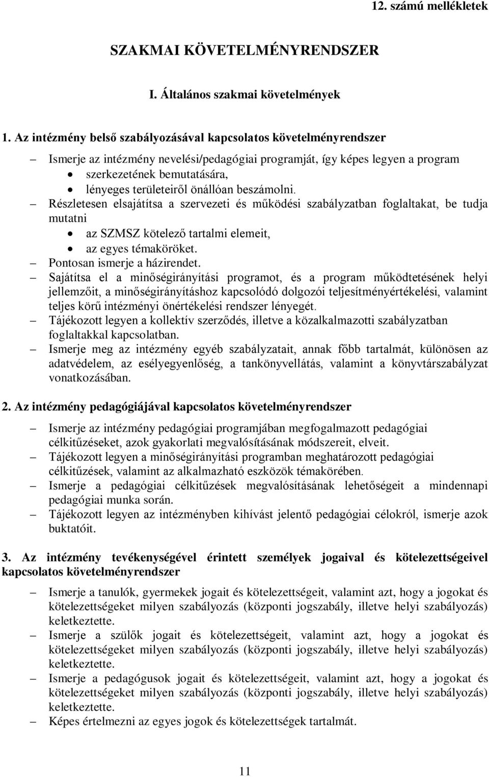 önállóan beszámolni. Részletesen elsajátítsa a szervezeti és működési szabályzatban foglaltakat, be tudja mutatni az SZMSZ kötelező tartalmi elemeit, az egyes témaköröket.