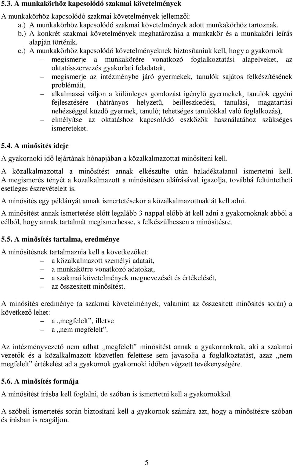 ) A munkakörhöz kapcsolódó követelményeknek biztosítaniuk kell, hogy a gyakornok megismerje a munkakörére vonatkozó foglalkoztatási alapelveket, az oktatásszervezés gyakorlati feladatait, megismerje