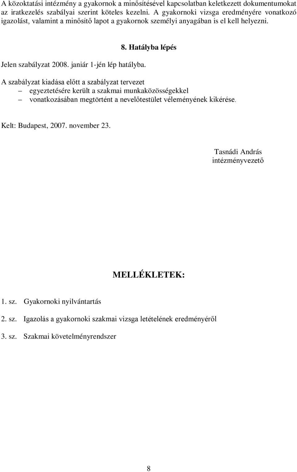 8. Hatályba lépés A szabályzat kiadása előtt a szabályzat tervezet egyeztetésére került a szakmai munkaközösségekkel vonatkozásában megtörtént a nevelőtestület véleményének