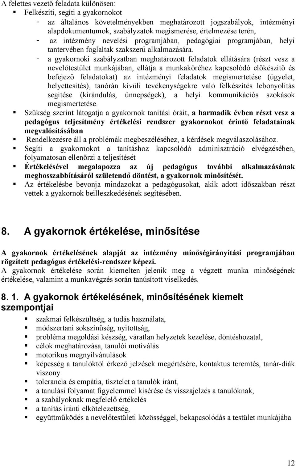 - a gyakornoki szabályzatban meghatározott feladatok ellátására (részt vesz a nevelőtestület munkájában, ellátja a munkaköréhez kapcsolódó előkészítő és befejező feladatokat) az intézményi feladatok