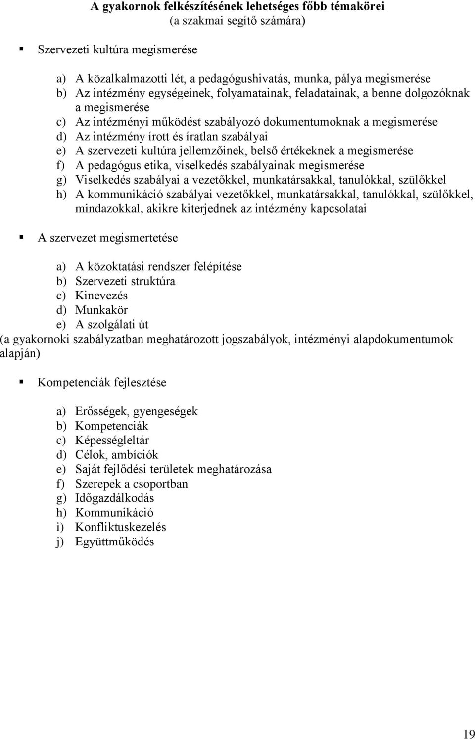 szervezeti kultúra jellemzőinek, belső értékeknek a megismerése f) A pedagógus etika, viselkedés szabályainak megismerése g) Viselkedés szabályai a vezetőkkel, munkatársakkal, tanulókkal, szülőkkel