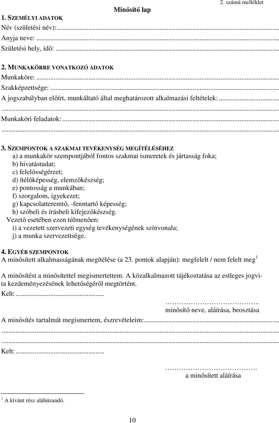 SZEMPONTOK A SZAKMAI TEVÉKENYSÉG MEGÍTÉLÉSÉHEZ a) a munkakör szempontjából fontos szakmai ismeretek és jártasság foka; b) hivatástudat; c) felelısségérzet; d) ítélıképesség, elemzıkészség; e)