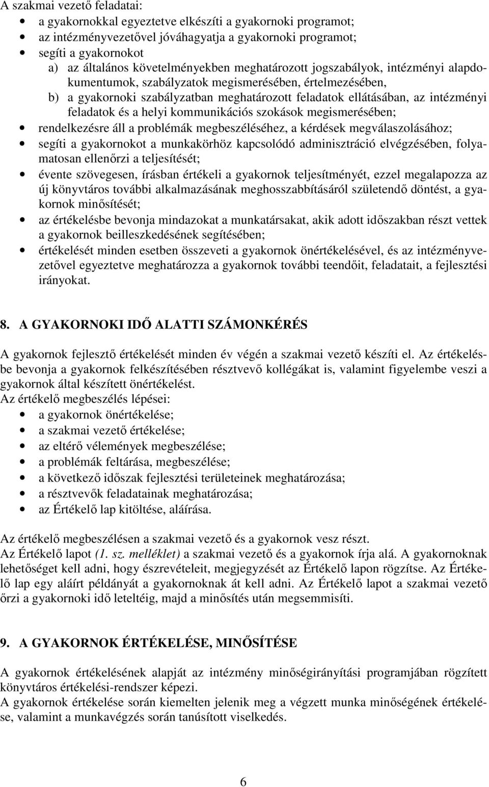 feladatok és a helyi kommunikációs szokások megismerésében; rendelkezésre áll a problémák megbeszéléséhez, a kérdések megválaszolásához; segíti a gyakornokot a munkakörhöz kapcsolódó adminisztráció