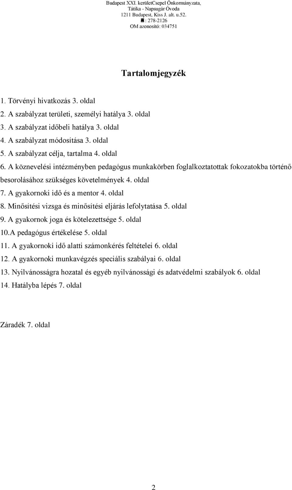 A gyakornoki idő és a mentor 4. oldal 8. Minősítési vizsga és minősítési eljárás lefolytatása 5. oldal 9. A gyakornok joga és kötelezettsége 5. oldal 10.A pedagógus értékelése 5. oldal 11.