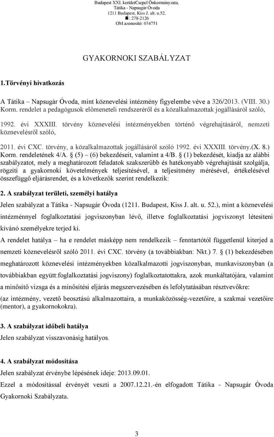 törvény köznevelési intézményekben történő végrehajtásáról, nemzeti köznevelésről szóló, 2011. évi CXC. törvény, a közalkalmazottak jogállásáról szóló 1992. évi XXXIII. törvény.(x. 8.) Korm.