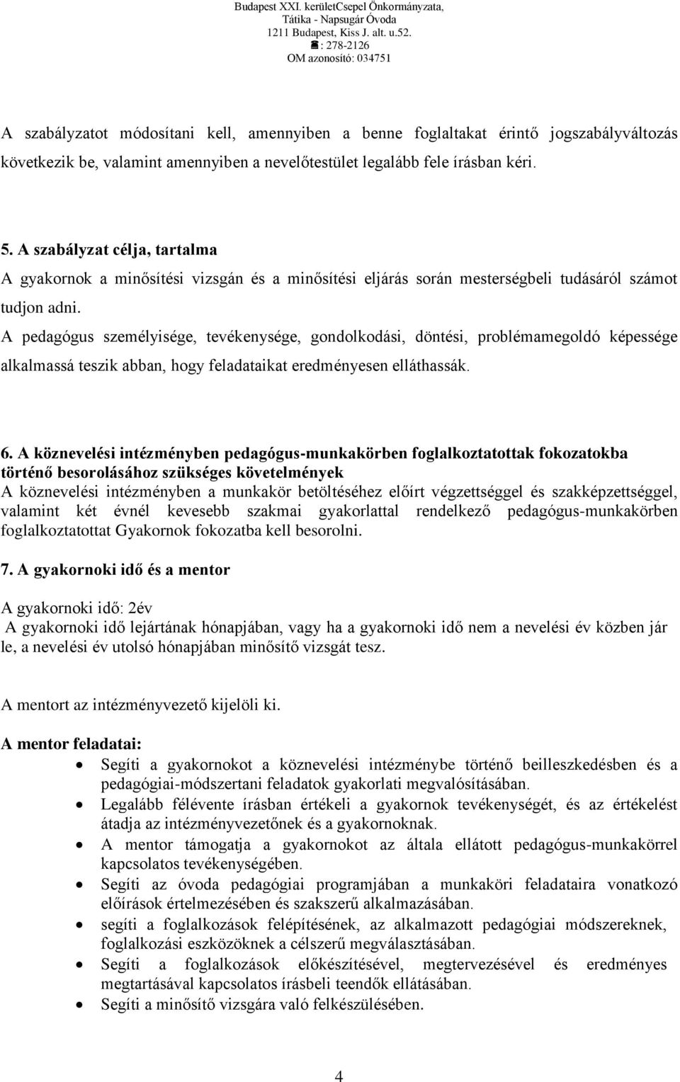 A pedagógus személyisége, tevékenysége, gondolkodási, döntési, problémamegoldó képessége alkalmassá teszik abban, hogy feladataikat eredményesen elláthassák. 6.