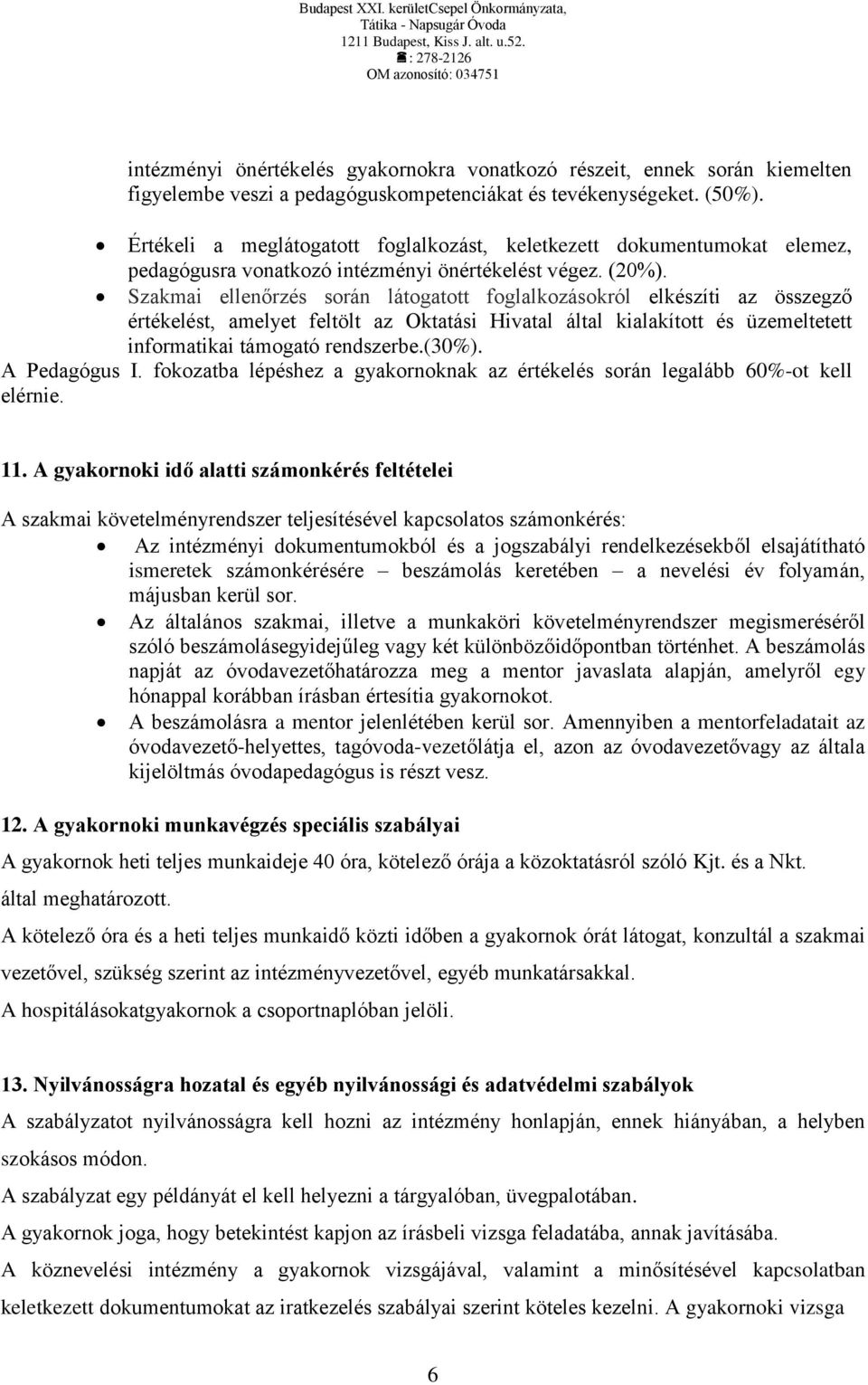 Szakmai ellenőrzés során látogatott foglalkozásokról elkészíti az összegző értékelést, amelyet feltölt az Oktatási Hivatal által kialakított és üzemeltetett informatikai támogató rendszerbe.(30%).