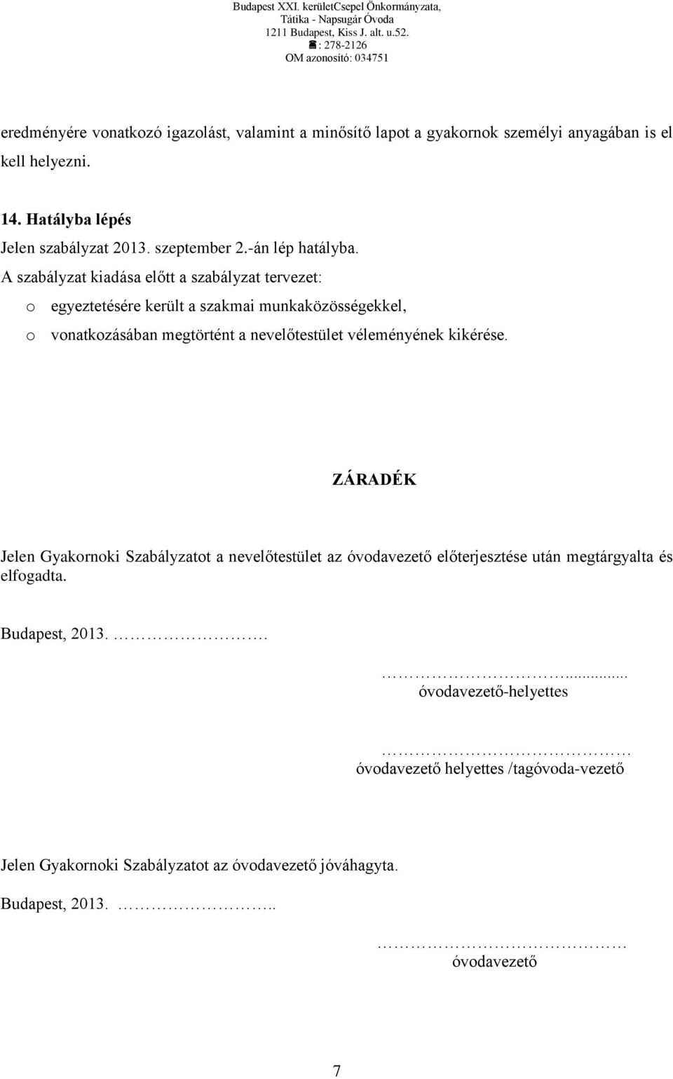 A szabályzat kiadása előtt a szabályzat tervezet: o egyeztetésére került a szakmai munkaközösségekkel, o vonatkozásában megtörtént a nevelőtestület véleményének