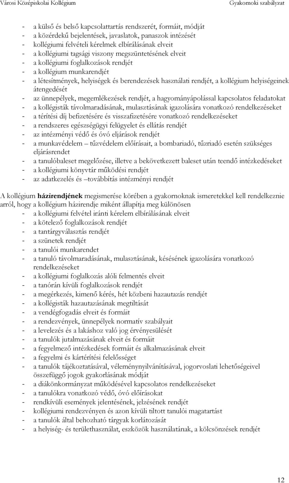 - az ünnepélyek, megemlékezések rendjét, a hagyományápolással kapcsolatos feladatokat - a kollégisták távolmaradásának, mulasztásának igazolására vonatkozó rendelkezéseket - a térítési díj