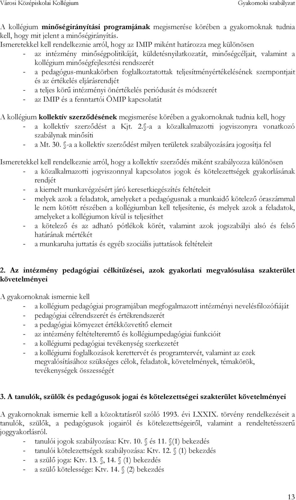 rendszerét - a pedagógus-munkakörben foglalkoztatottak teljesítményértékelésének szempontjait és az értékelés eljárásrendjét - a teljes körű intézményi önértékelés periódusát és módszerét - az IMIP