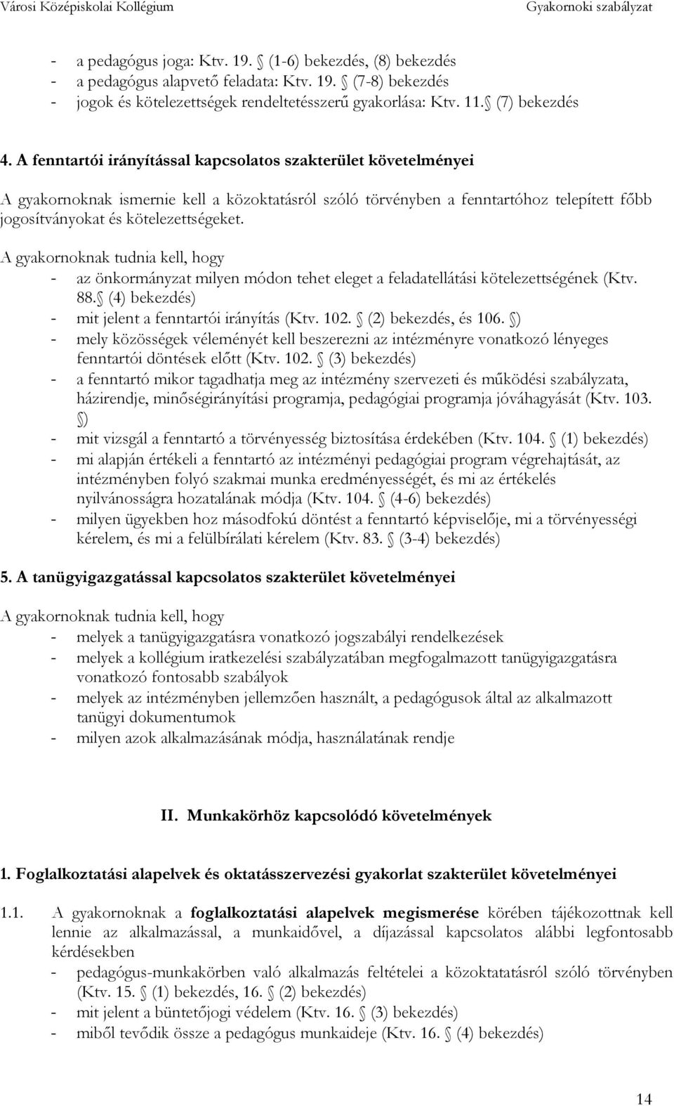 A gyakornoknak tudnia kell, hogy - az önkormányzat milyen módon tehet eleget a feladatellátási kötelezettségének (Ktv. 88. (4) bekezdés) - mit jelent a fenntartói irányítás (Ktv. 102.