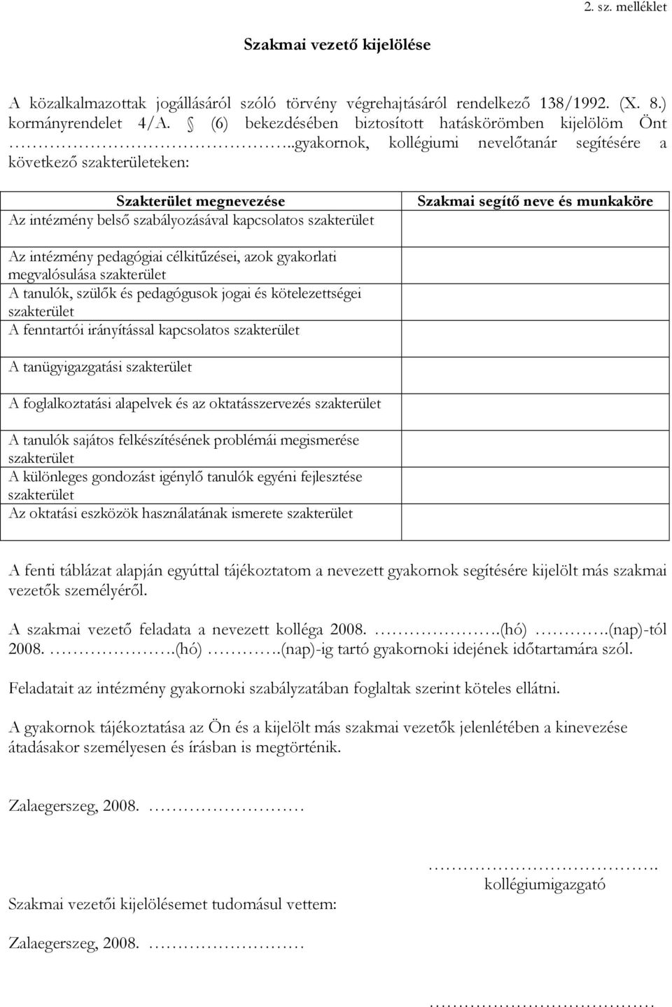 .gyakornok, kollégiumi nevelőtanár segítésére a következő szakterületeken: Szakterület megnevezése Az intézmény belső szabályozásával kapcsolatos szakterület Szakmai segítő neve és munkaköre Az