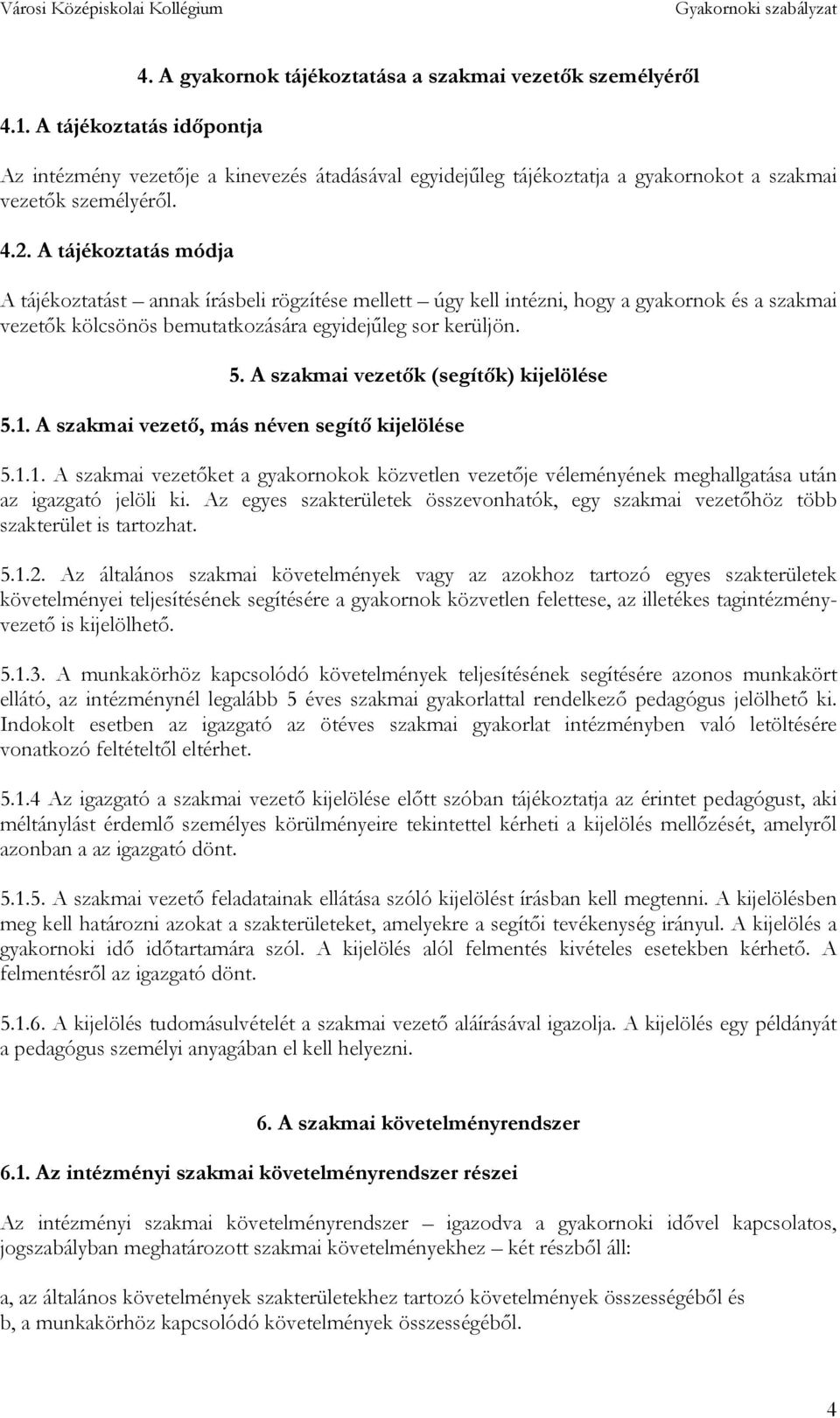 A tájékoztatás módja A tájékoztatást annak írásbeli rögzítése mellett úgy kell intézni, hogy a gyakornok és a szakmai vezetők kölcsönös bemutatkozására egyidejűleg sor kerüljön. 5.