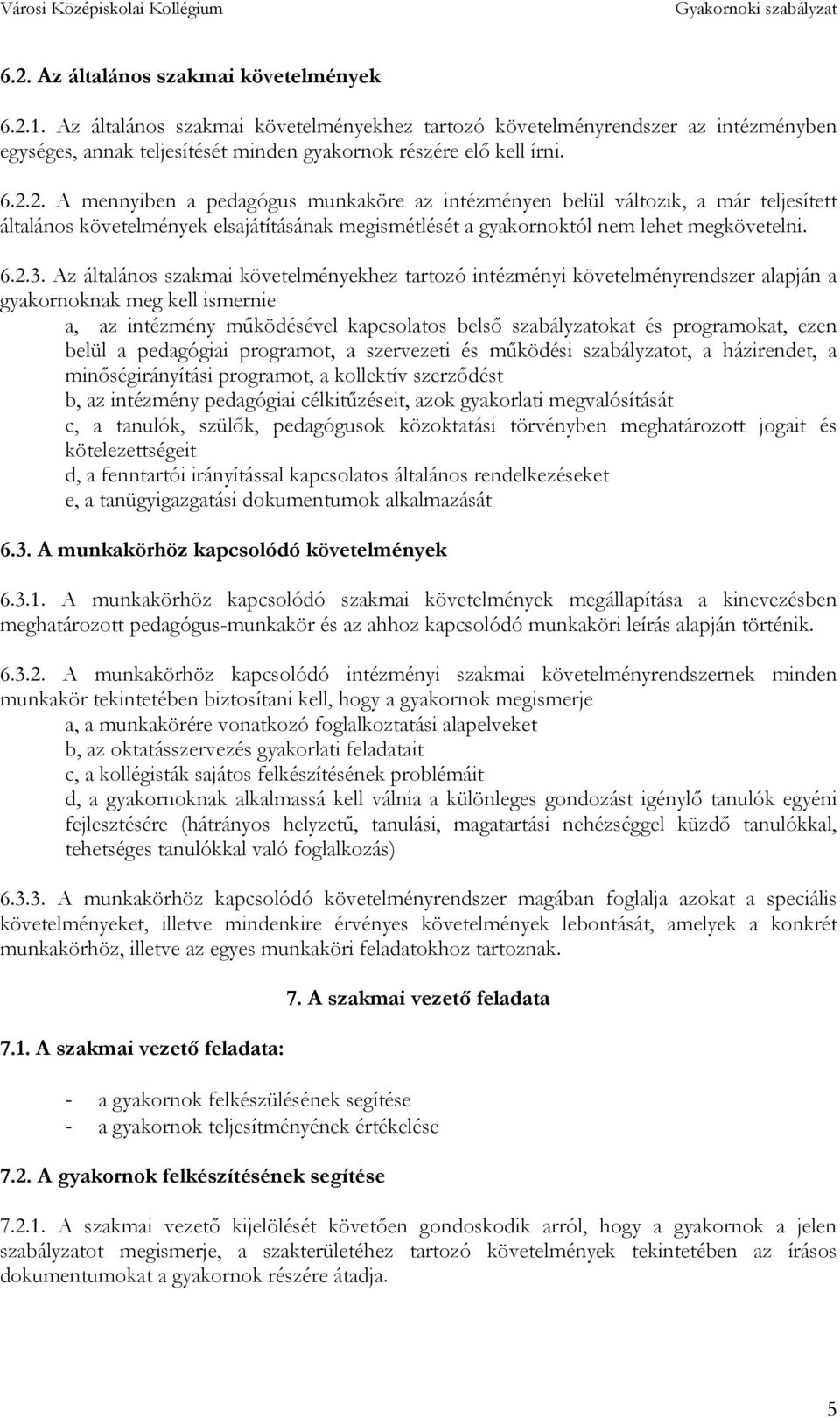 Az általános szakmai követelményekhez tartozó intézményi követelményrendszer alapján a gyakornoknak meg kell ismernie a, az intézmény működésével kapcsolatos belső szabályzatokat és programokat, ezen