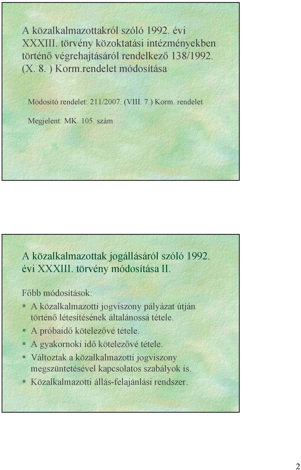 Főbb módosítások: A közalkalmazotti jogviszony pályázat útján történő létesítésének általánossá tétele. A próbaidő kötelezővé tétele.