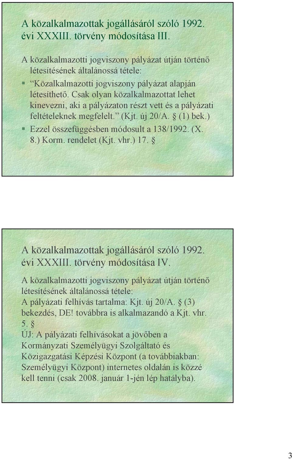 rendelet (Kjt. vhr.) 17. évi XXXIII. törvény módosítása IV. A közalkalmazotti jogviszony pályázat útján történő létesítésének általánossá tétele: A pályázati felhívás tartalma: Kjt. új 20/A.