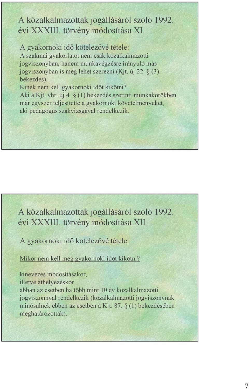 (1) bekezdés szerinti munkakörökben már egyszer teljesítette a gyakornoki követelményeket, aki pedagógus szakvizsgával rendelkezik. évi XXXIII. törvény módosítása XII.