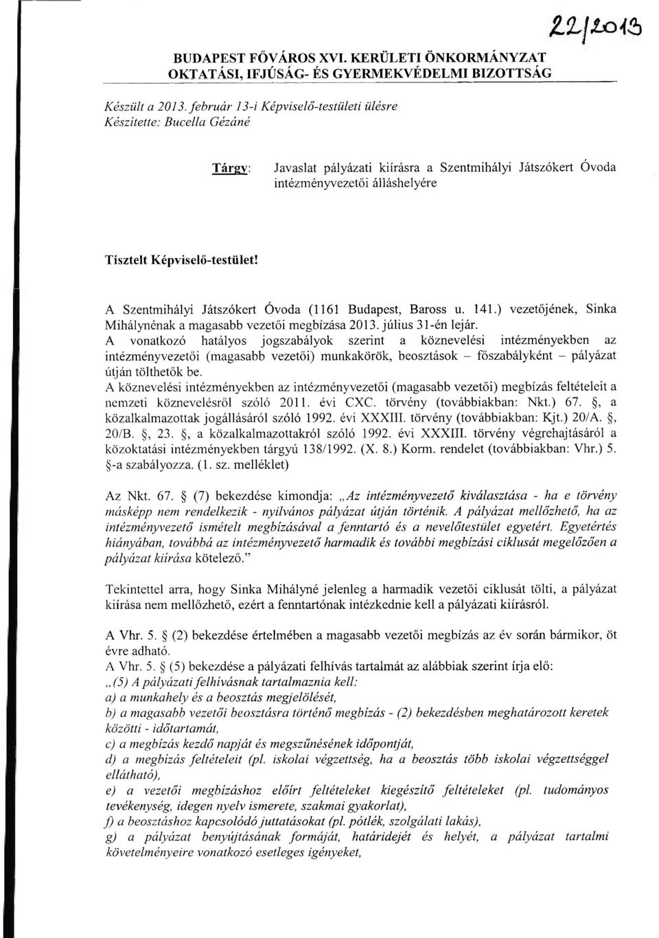 A Szentmihályi Játszókert Óvoda (1161 Budapest, Baross u. 141.) vezetőjének, Sinka Mihálynénak a magasabb vezetői megbízása 2013. július 31-én lejár.