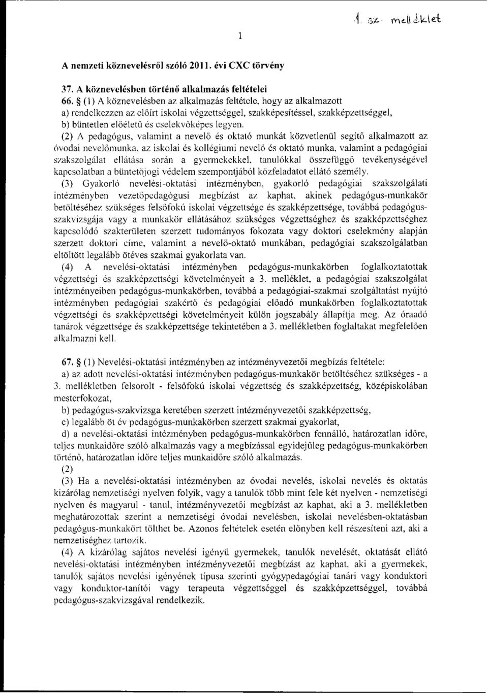 (2) A pedagógus, valamint a nevelő és oktató munkát közvetlenül segítő alkalmazott az óvodai nevelőmunka, az iskolai és kollégiumi nevelő és oktató munka, valamint a pedagógiai szakszolgálat ellátása