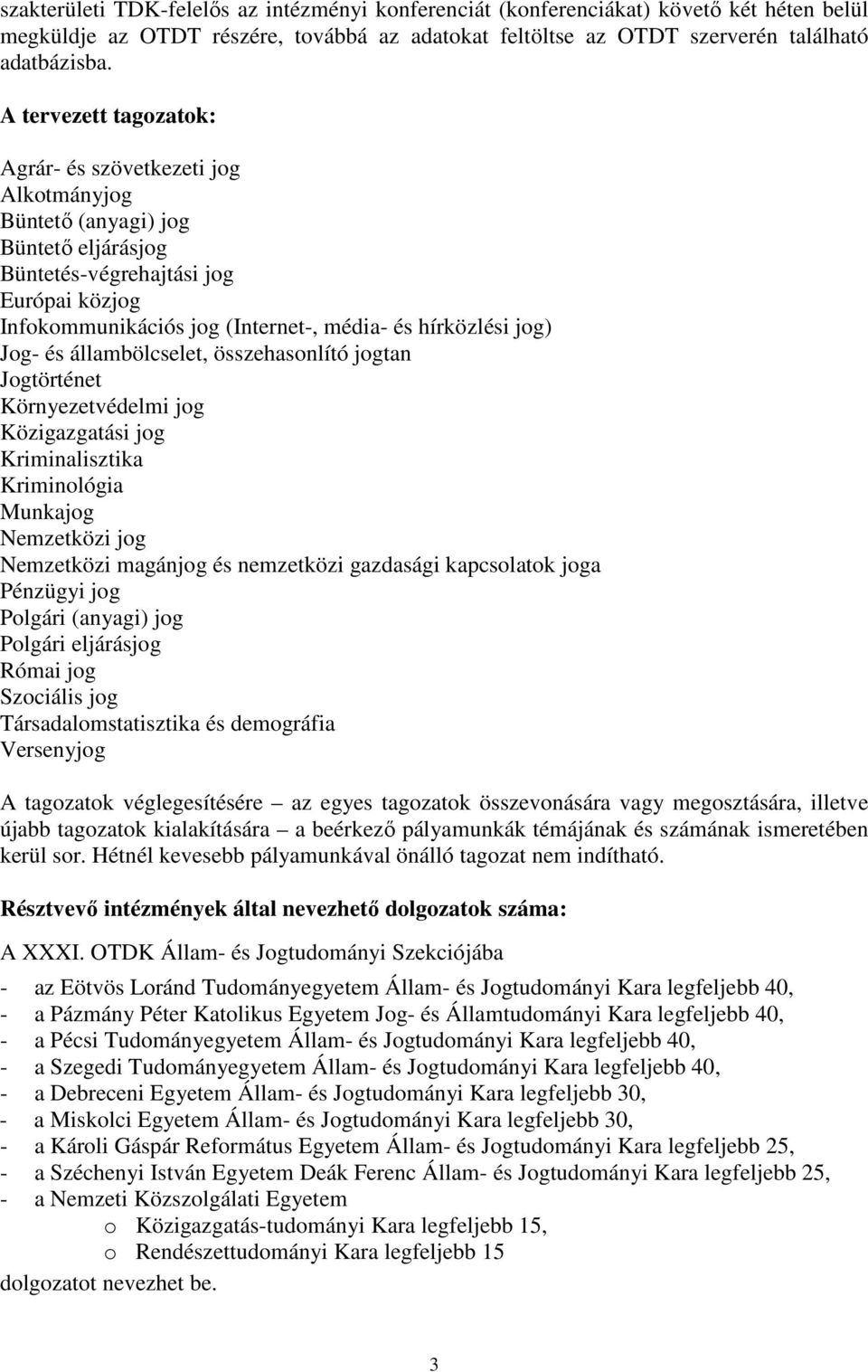 jog) Jog- és állambölcselet, összehasonlító jogtan Jogtörténet Környezetvédelmi jog Közigazgatási jog Kriminalisztika Kriminológia Munkajog Nemzetközi jog Nemzetközi magánjog és nemzetközi gazdasági