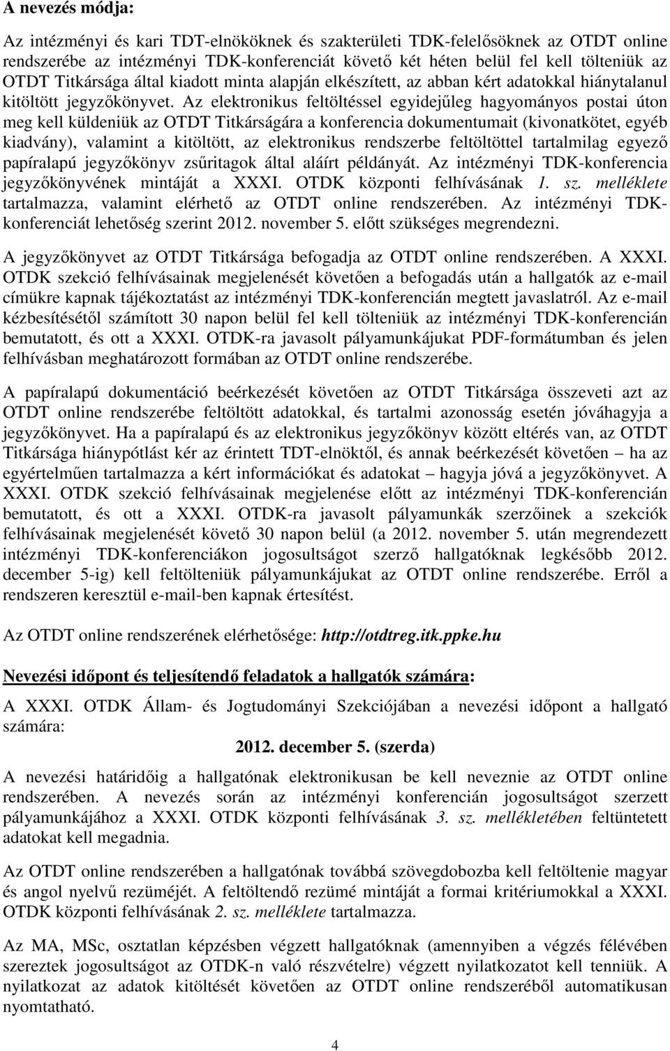 Az elektronikus feltöltéssel egyidejőleg hagyományos postai úton meg kell küldeniük az OTDT Titkárságára a konferencia dokumentumait (kivonatkötet, egyéb kiadvány), valamint a kitöltött, az