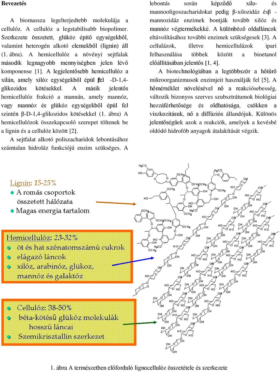 A hemicellulóz a növényi sejtfalak második legnagyobb mennyiségben jelen lévő komponense [1]. A legjelentősebb hemicellulóz a xilán, amely xilóz egységekből épül βfel -D-1,4- glikozidos kötésekkel.
