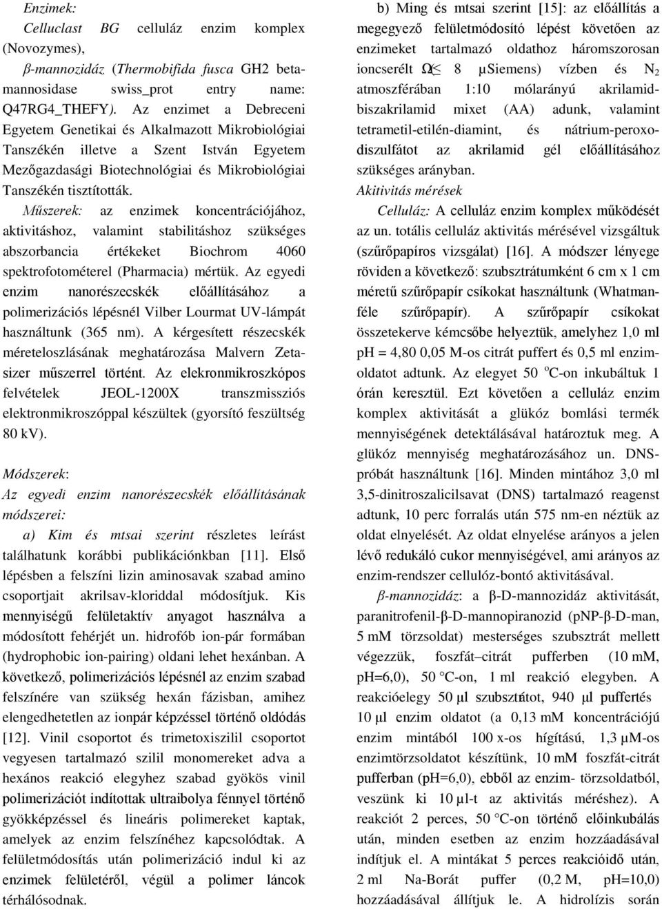 Műszerek: az enzimek koncentrációjához, aktivitáshoz, valamint stabilitáshoz szükséges abszorbancia értékeket Biochrom 4060 spektrofotométerel (Pharmacia) mértük.
