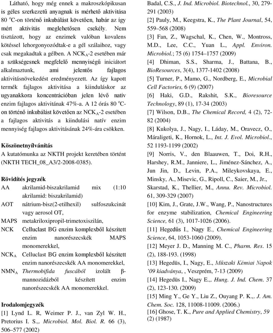 A NCK A -2 esetében már a szükségesnek megfelelő mennyiségű iniciátort alkalmaztunk, ami jelentős fajlagos aktivitásnövekedést eredményezett.