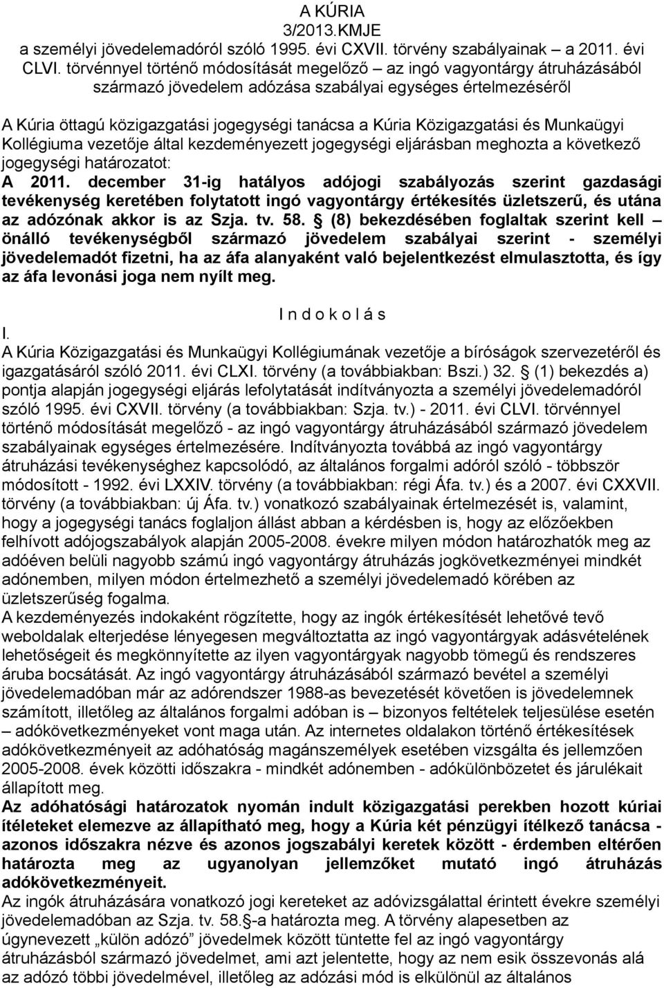Közigazgatási és Munkaügyi Kollégiuma vezetője által kezdeményezett jogegységi eljárásban meghozta a következő jogegységi határozatot: A 2011.