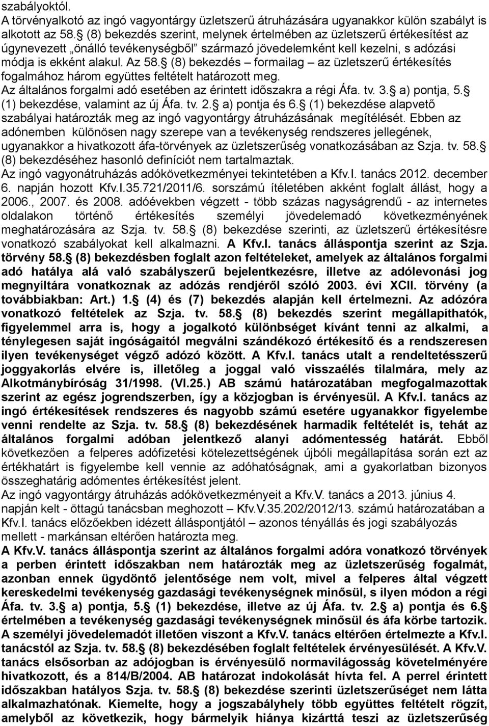 (8) bekezdés formailag az üzletszerű értékesítés fogalmához három együttes feltételt határozott meg. Az általános forgalmi adó esetében az érintett időszakra a régi Áfa. tv. 3. a) pontja, 5.
