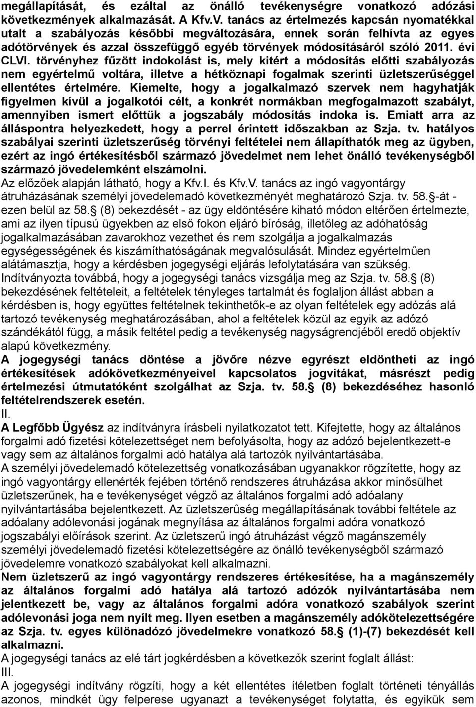 törvényhez fűzött indokolást is, mely kitért a módosítás előtti szabályozás nem egyértelmű voltára, illetve a hétköznapi fogalmak szerinti üzletszerűséggel ellentétes értelmére.