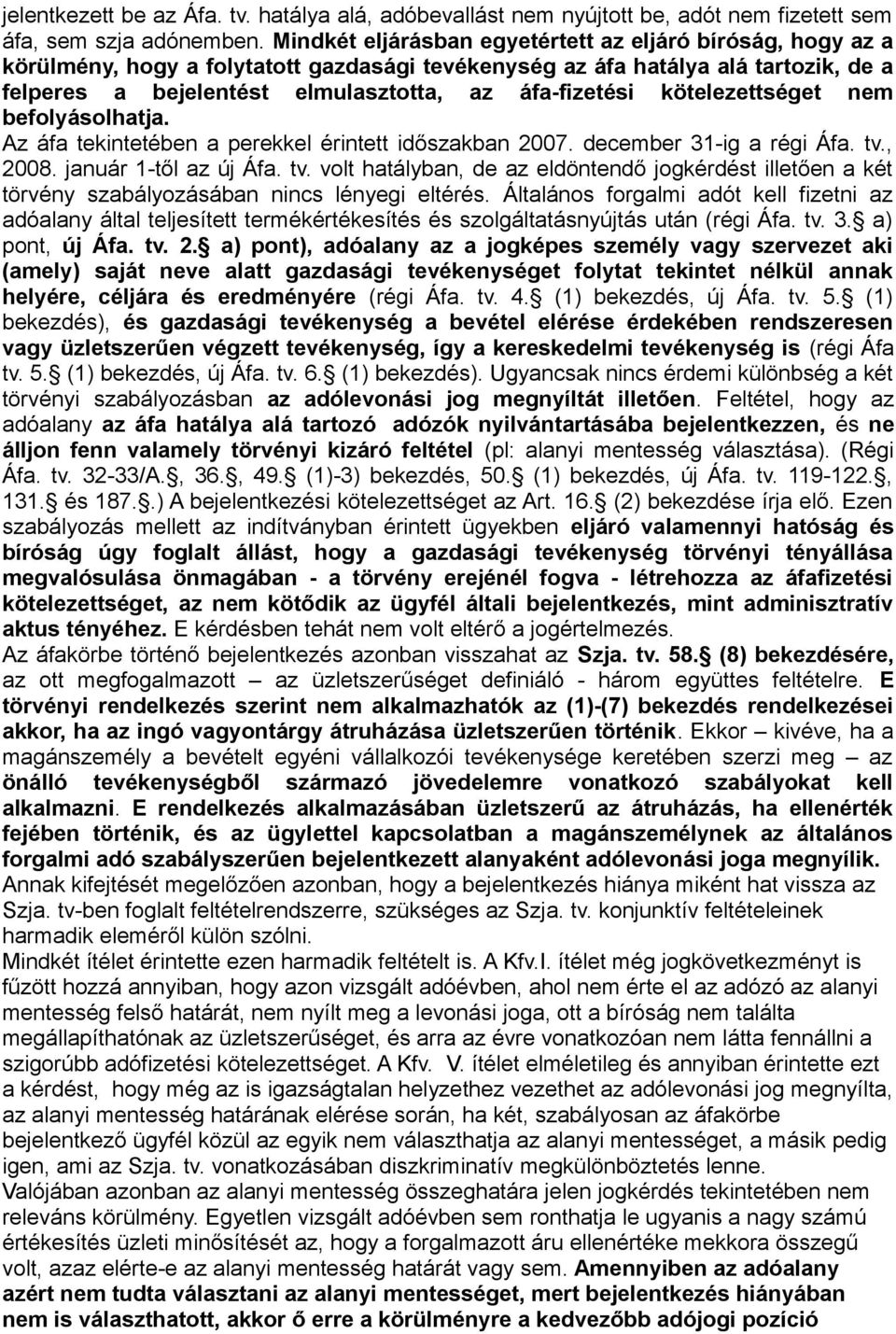 kötelezettséget nem befolyásolhatja. Az áfa tekintetében a perekkel érintett időszakban 2007. december 31-ig a régi Áfa. tv.