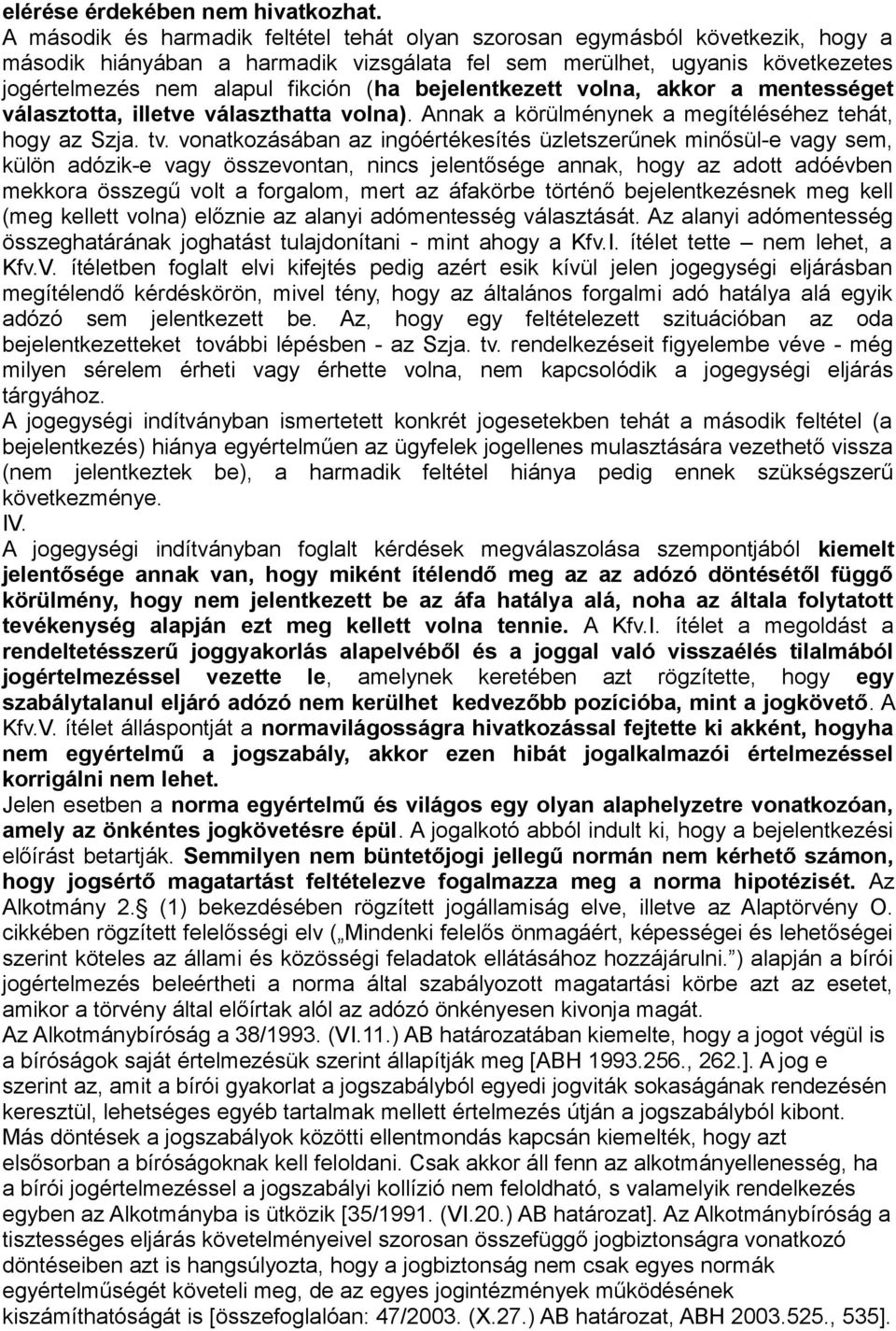bejelentkezett volna, akkor a mentességet választotta, illetve választhatta volna). Annak a körülménynek a megítéléséhez tehát, hogy az Szja. tv.
