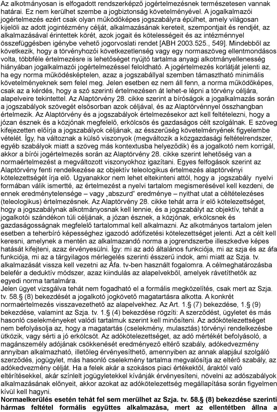 alkalmazásával érintettek körét, azok jogait és kötelességeit és az intézménnyel összefüggésben igénybe vehető jogorvoslati rendet [ABH 2003.525., 549].