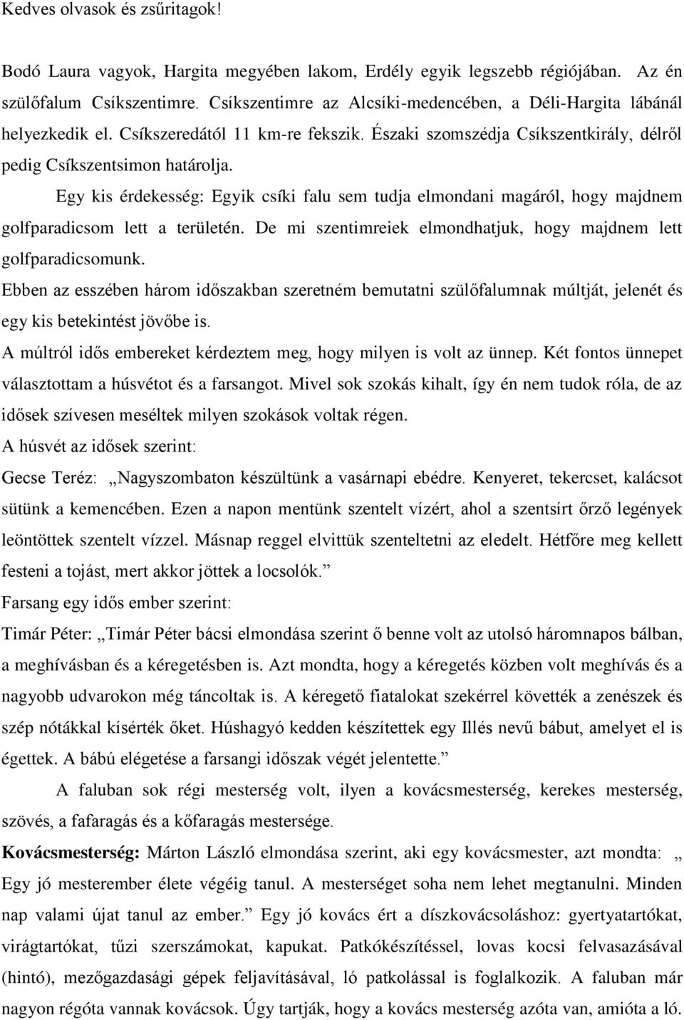 Egy kis érdekesség: Egyik csíki falu sem tudja elmondani magáról, hogy majdnem golfparadicsom lett a területén. De mi szentimreiek elmondhatjuk, hogy majdnem lett golfparadicsomunk.