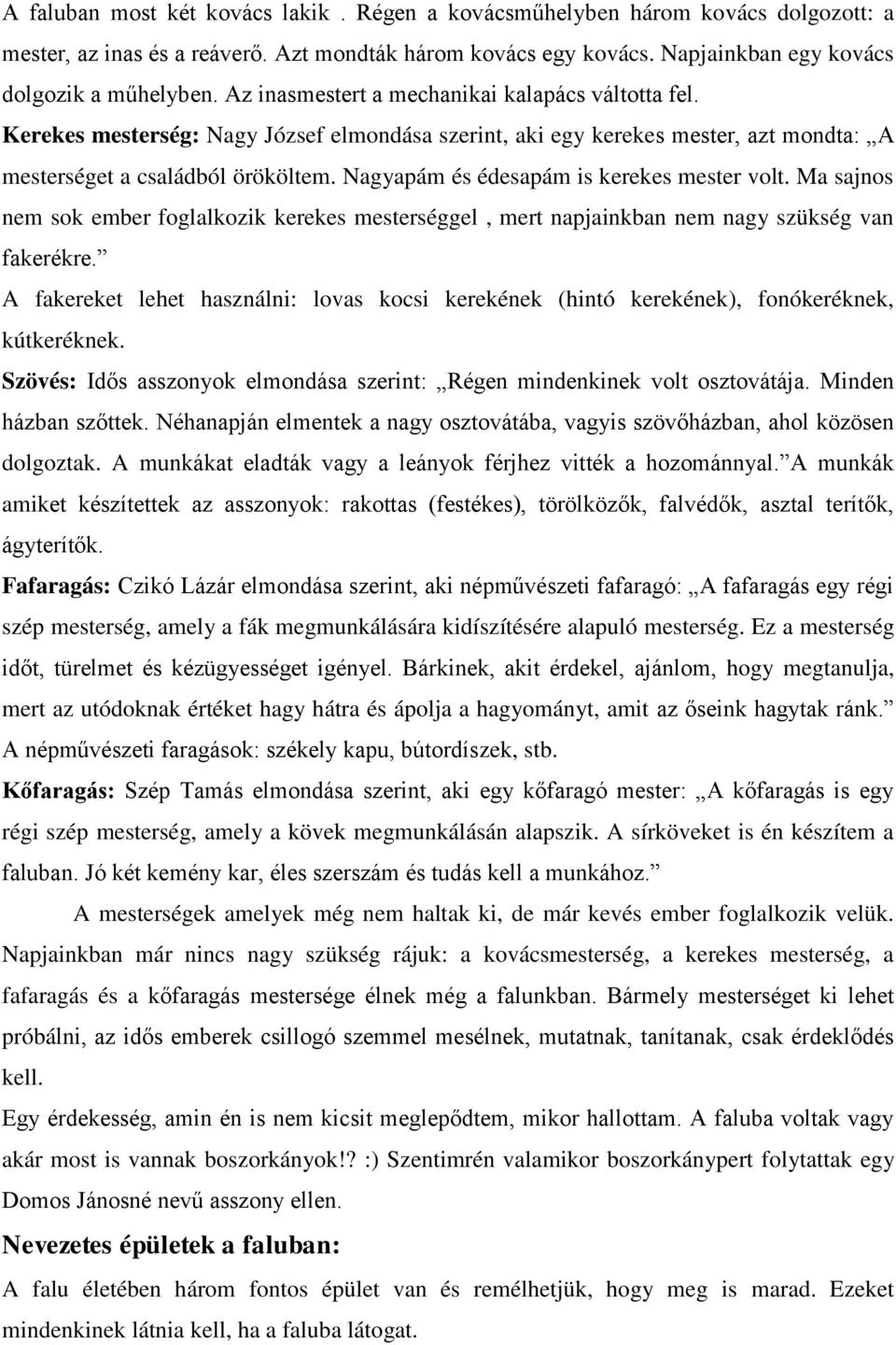 Nagyapám és édesapám is kerekes mester volt. Ma sajnos nem sok ember foglalkozik kerekes mesterséggel, mert napjainkban nem nagy szükség van fakerékre.
