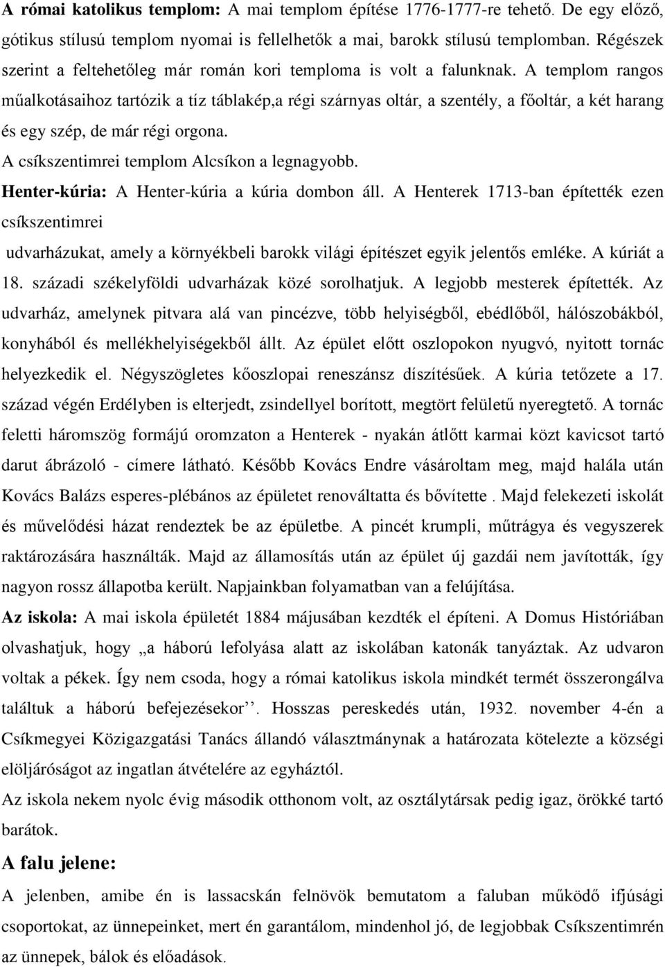 A templom rangos műalkotásaihoz tartózik a tíz táblakép,a régi szárnyas oltár, a szentély, a főoltár, a két harang és egy szép, de már régi orgona. A csíkszentimrei templom Alcsíkon a legnagyobb.