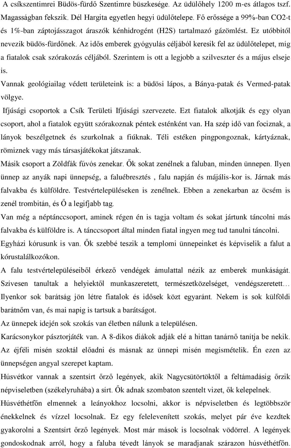 Az idős emberek gyógyulás céljából keresik fel az üdülőtelepet, míg a fiatalok csak szórakozás céljából. Szerintem is ott a legjobb a szilveszter és a május elseje is.
