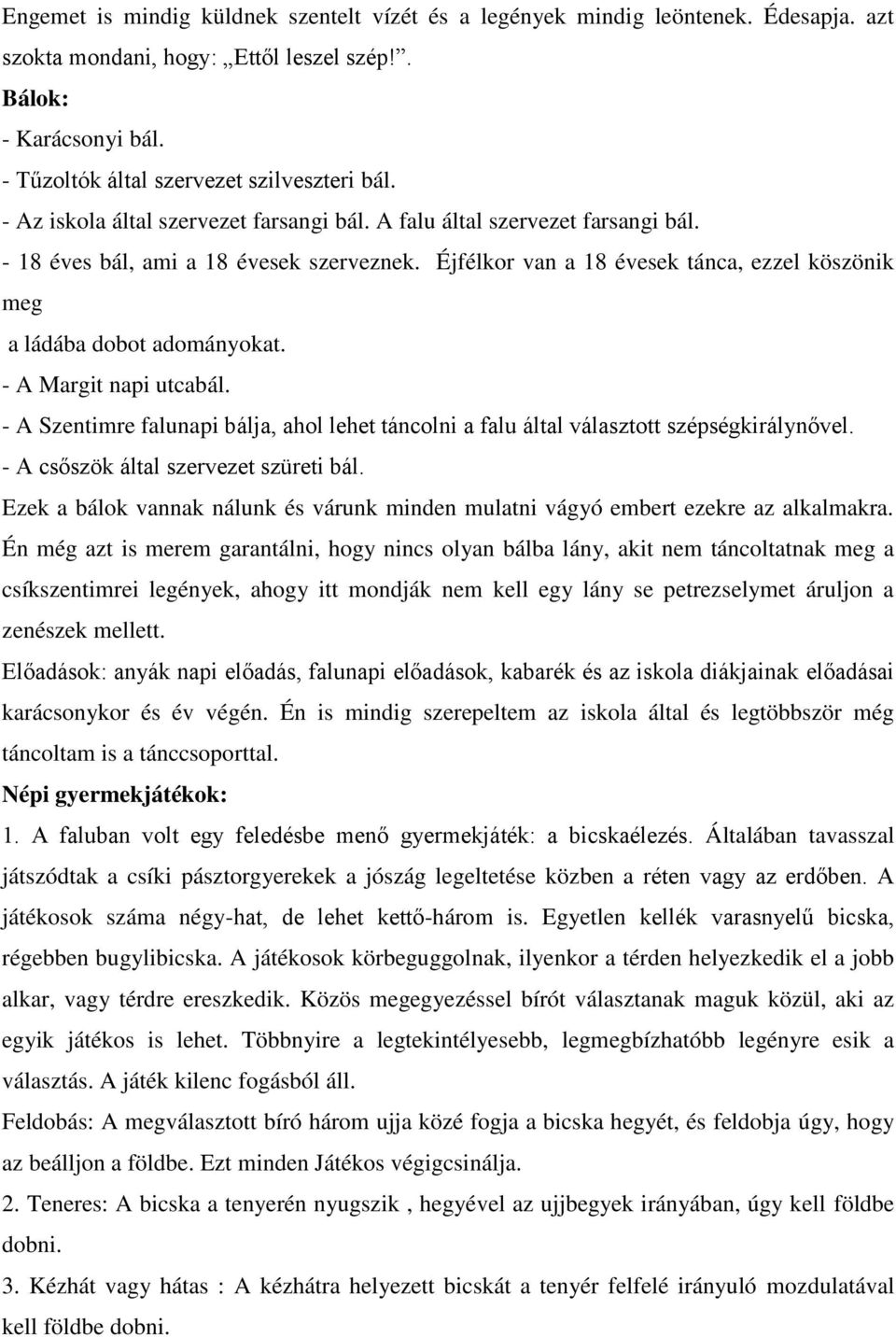 - A Margit napi utcabál. - A Szentimre falunapi bálja, ahol lehet táncolni a falu által választott szépségkirálynővel. - A csőszök által szervezet szüreti bál.