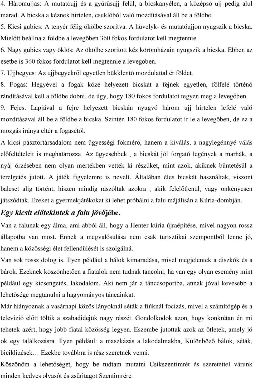 Nagy gubics vagy öklös: Az ökölbe szorított kéz körömházain nyugszik a bicska. Ebben az esetbe is 360 fokos fordulatot kell megtennie a levegőben. 7.