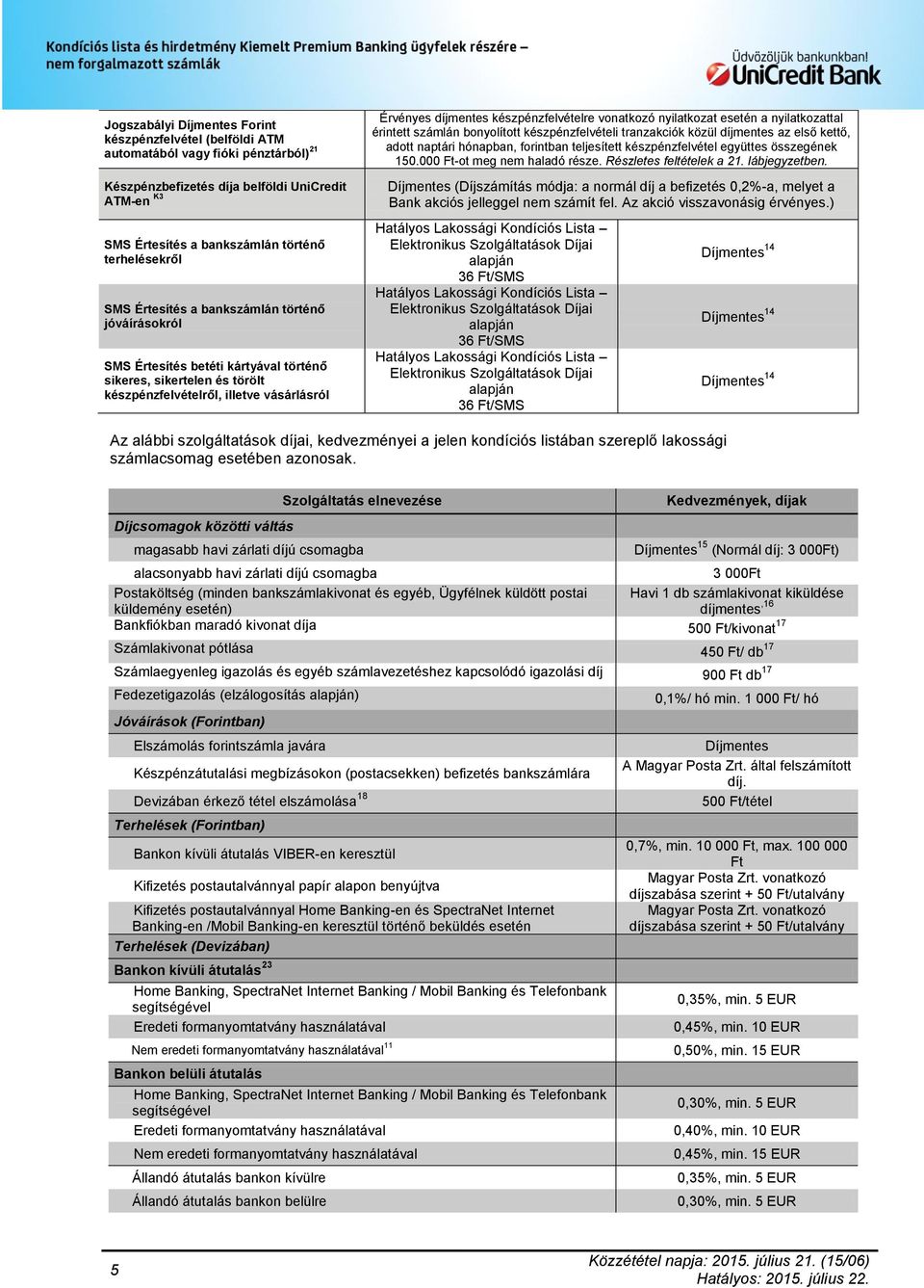 nyilatkozat esetén a nyilatkozattal érintett számlán bonyolított készpénzfelvételi tranzakciók közül díjmentes az első kettő, adott naptári hónapban, forintban teljesített készpénzfelvétel együttes