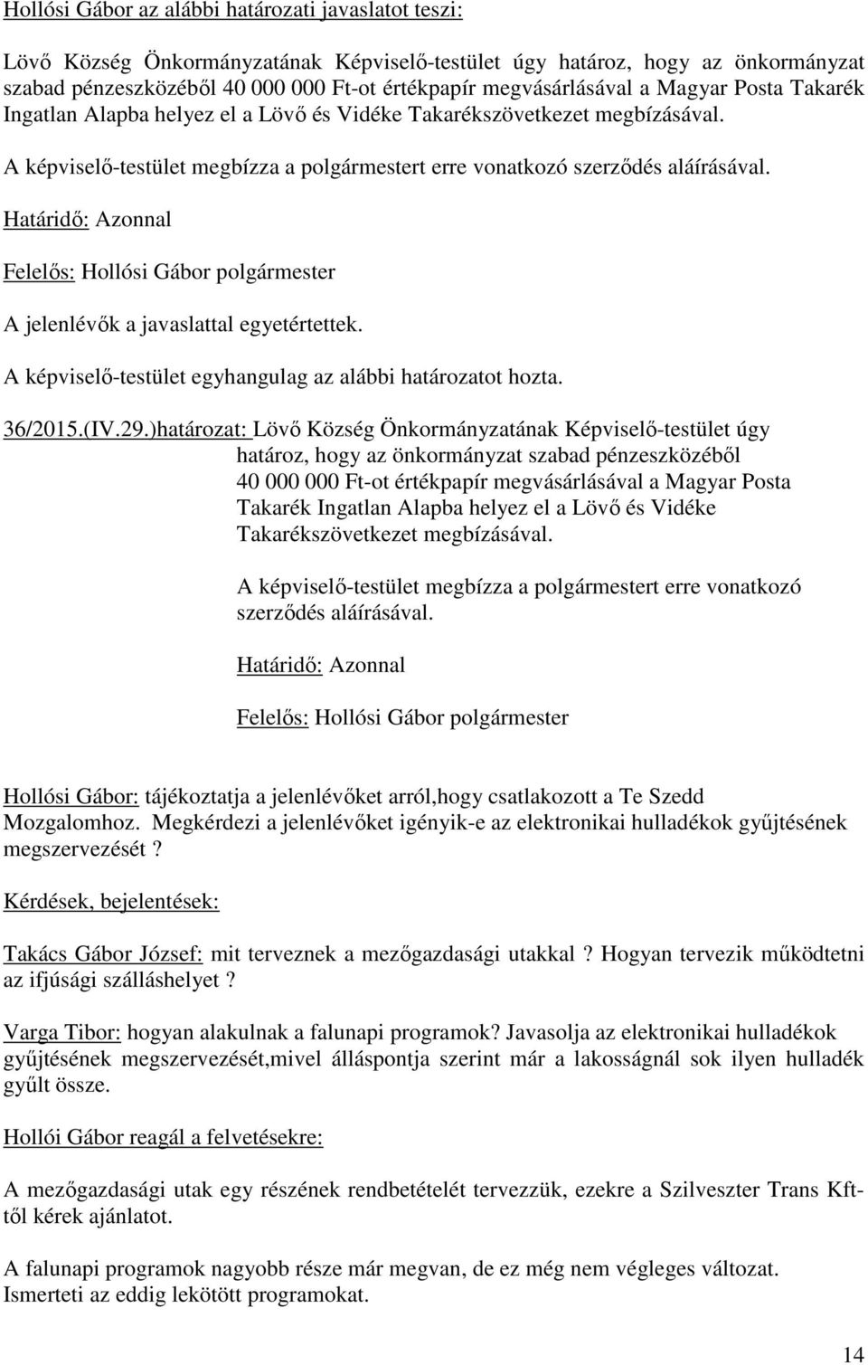 A jelenlévők a javaslattal egyetértettek. A képviselő-testület egyhangulag az alábbi határozatot hozta. 36/2015.(IV.29.