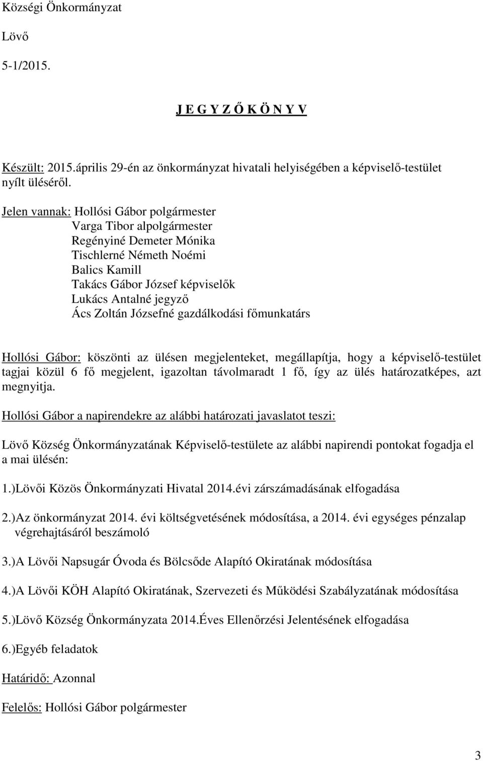 Józsefné gazdálkodási főmunkatárs Hollósi Gábor: köszönti az ülésen megjelenteket, megállapítja, hogy a képviselő-testület tagjai közül 6 fő megjelent, igazoltan távolmaradt 1 fő, így az ülés