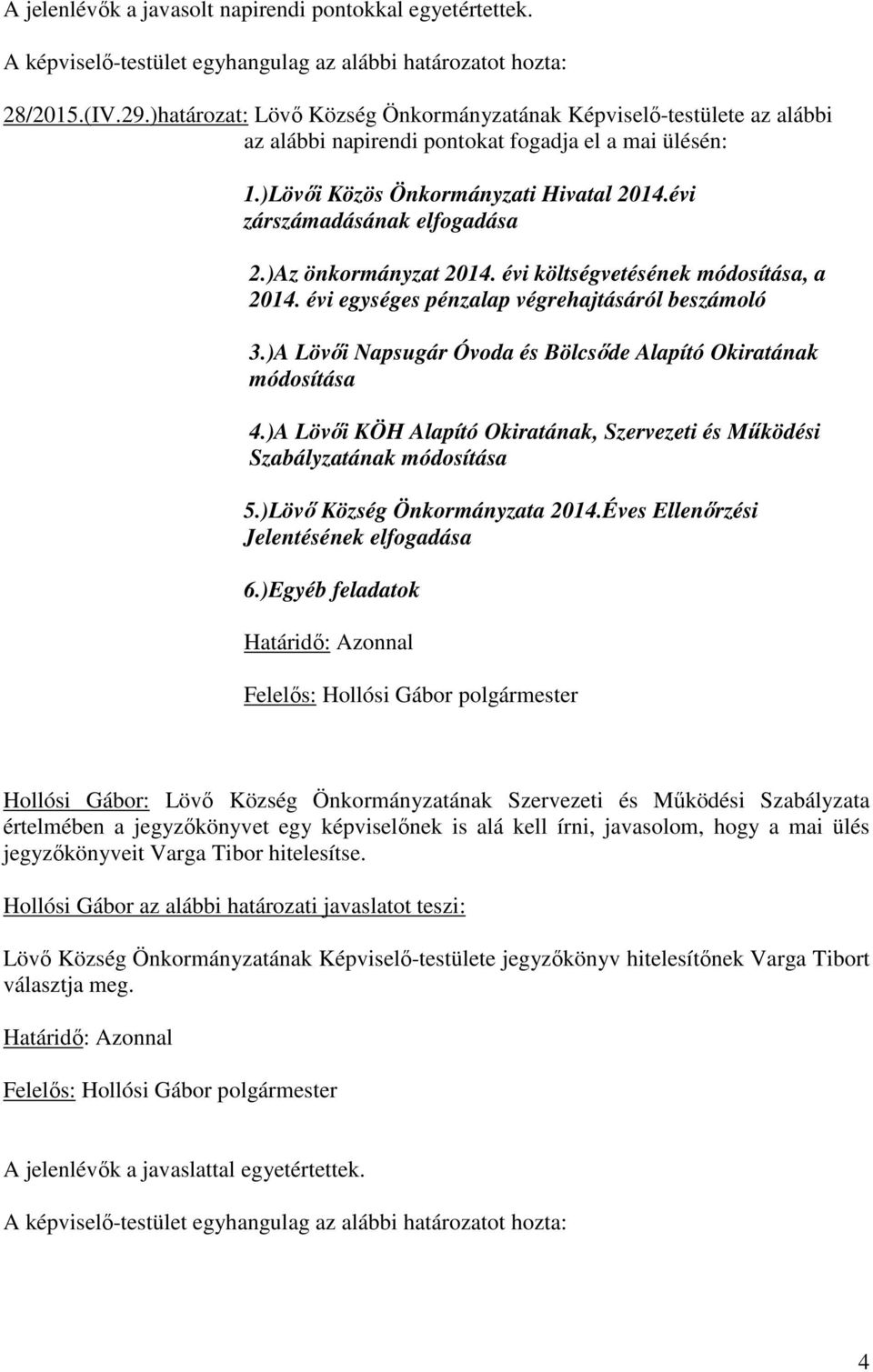 )Az önkormányzat 2014. évi költségvetésének módosítása, a 2014. évi egységes pénzalap végrehajtásáról beszámoló 3.)A Lövői Napsugár Óvoda és Bölcsőde Alapító Okiratának módosítása 4.