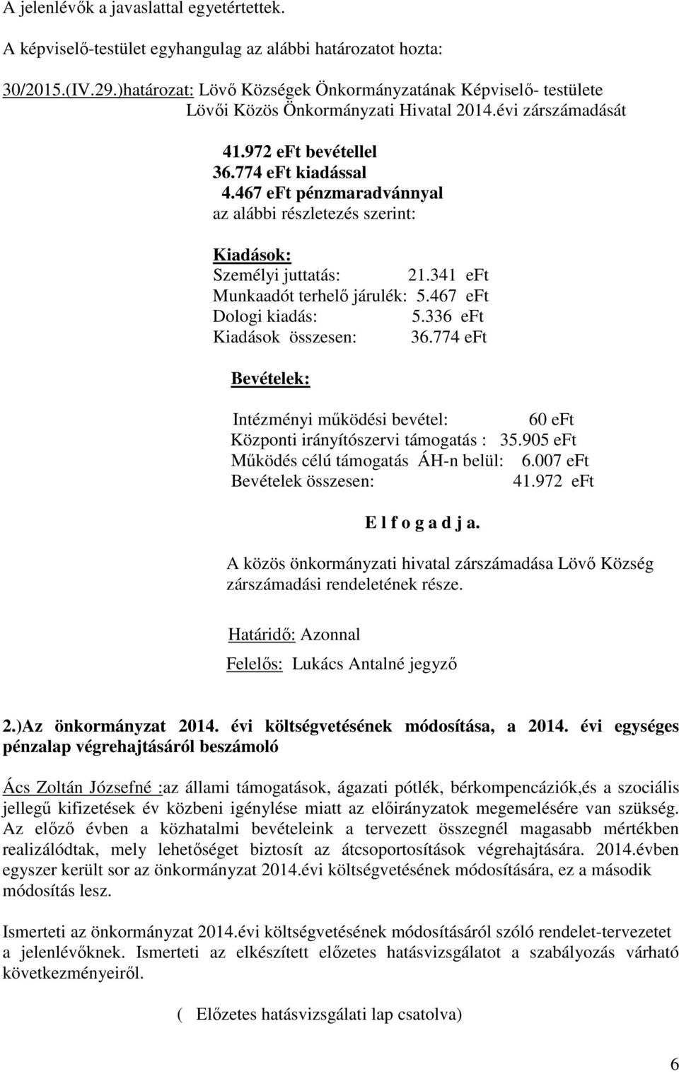 467 eft pénzmaradvánnyal az alábbi részletezés szerint: Kiadások: Személyi juttatás: 21.341 eft Munkaadót terhelő járulék: 5.467 eft Dologi kiadás: 5.336 eft Kiadások összesen: 36.