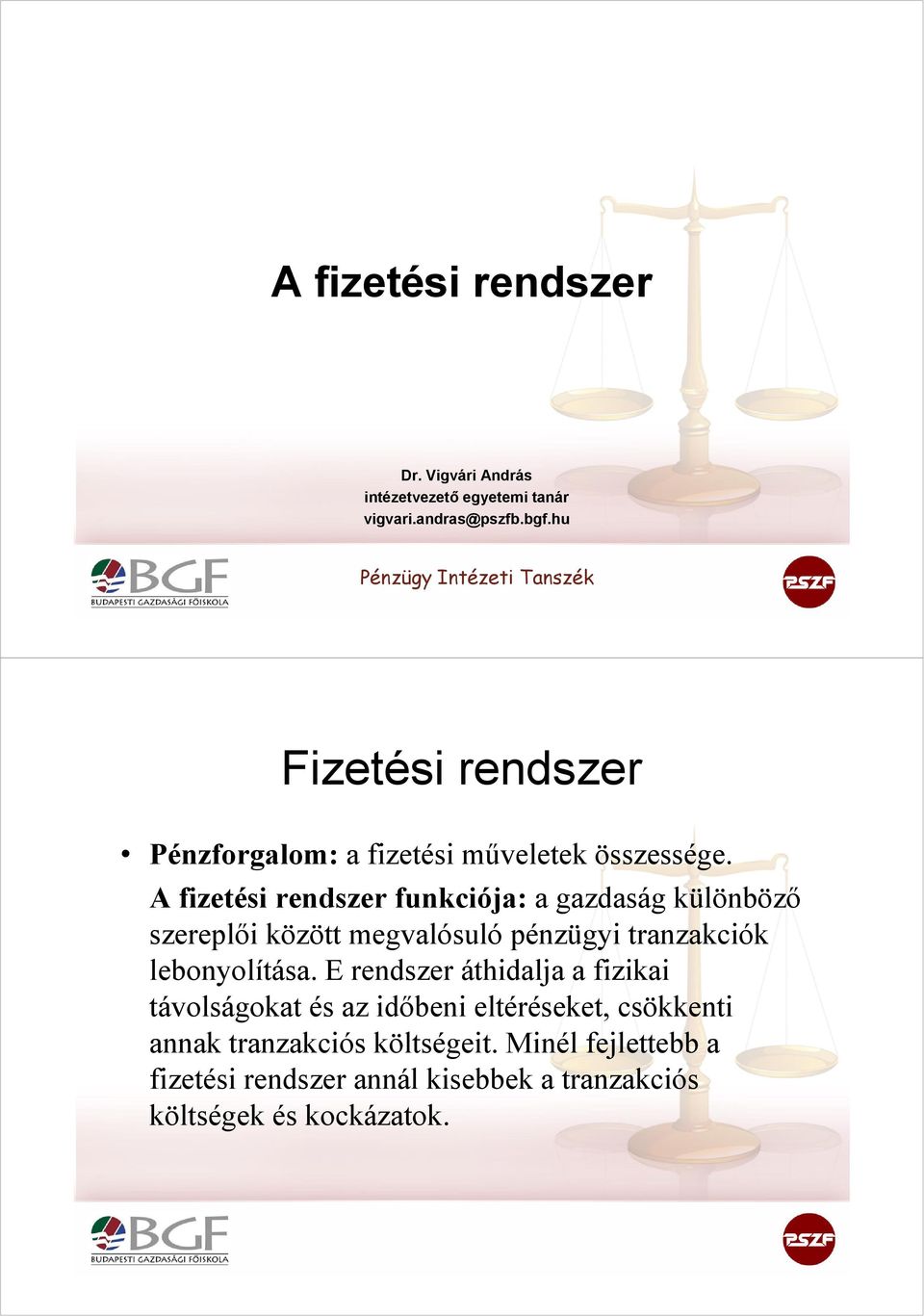 A fizetési rendszer funkciója: a gazdaság különböző szereplői között megvalósuló pénzügyi tranzakciók lebonyolítása.