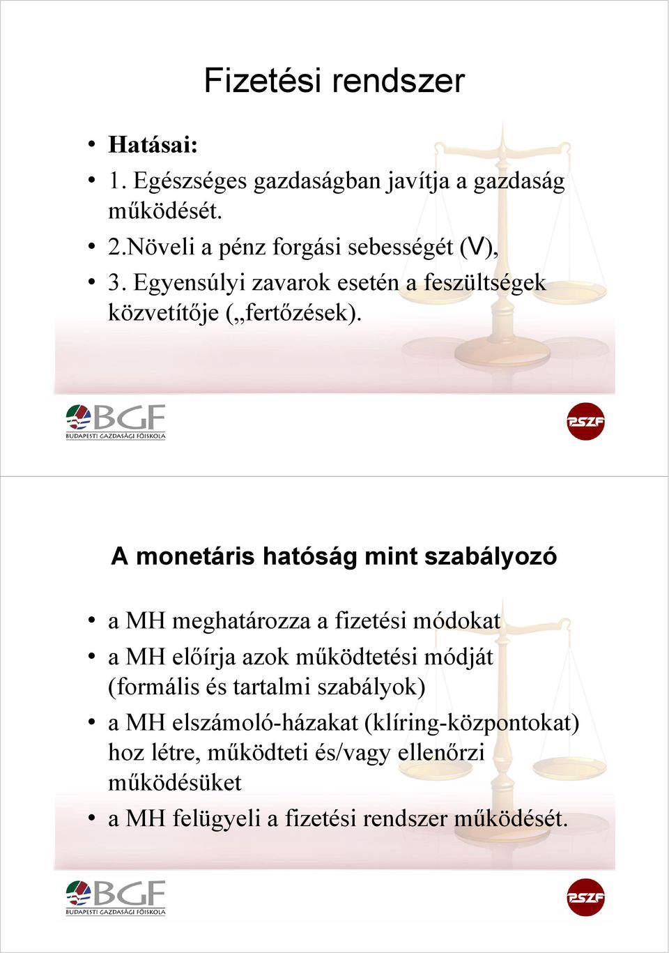 A monetáris hatóság mint szabályozó a MH meghatározza a fizetési módokat a MH előírja azok működtetési módját (formális