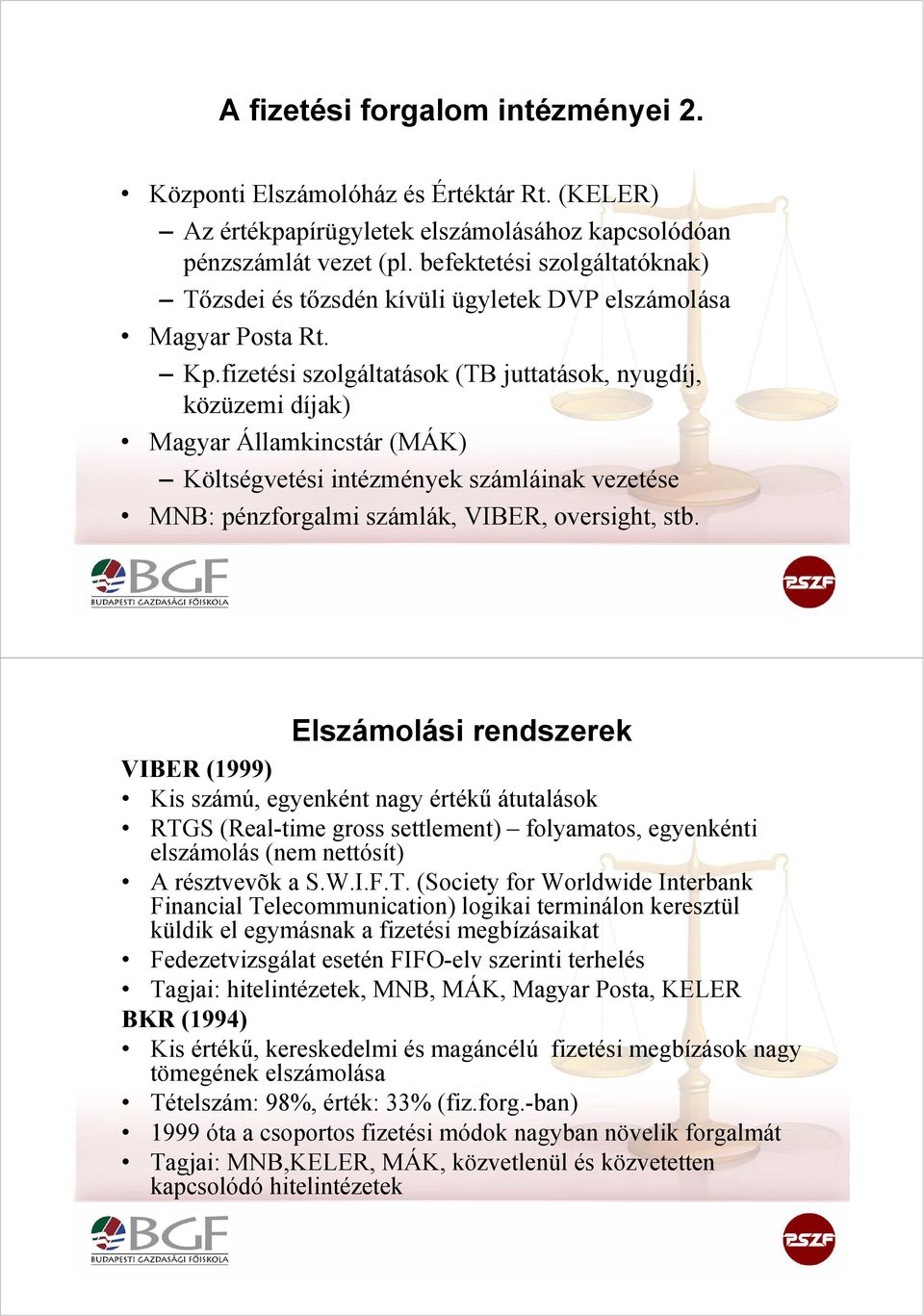 fizetési szolgáltatások (TB juttatások, nyugdíj, közüzemi díjak) Magyar Államkincstár (MÁK) Költségvetési intézmények számláinak vezetése MNB: pénzforgalmi számlák, VIBER, oversight, stb.