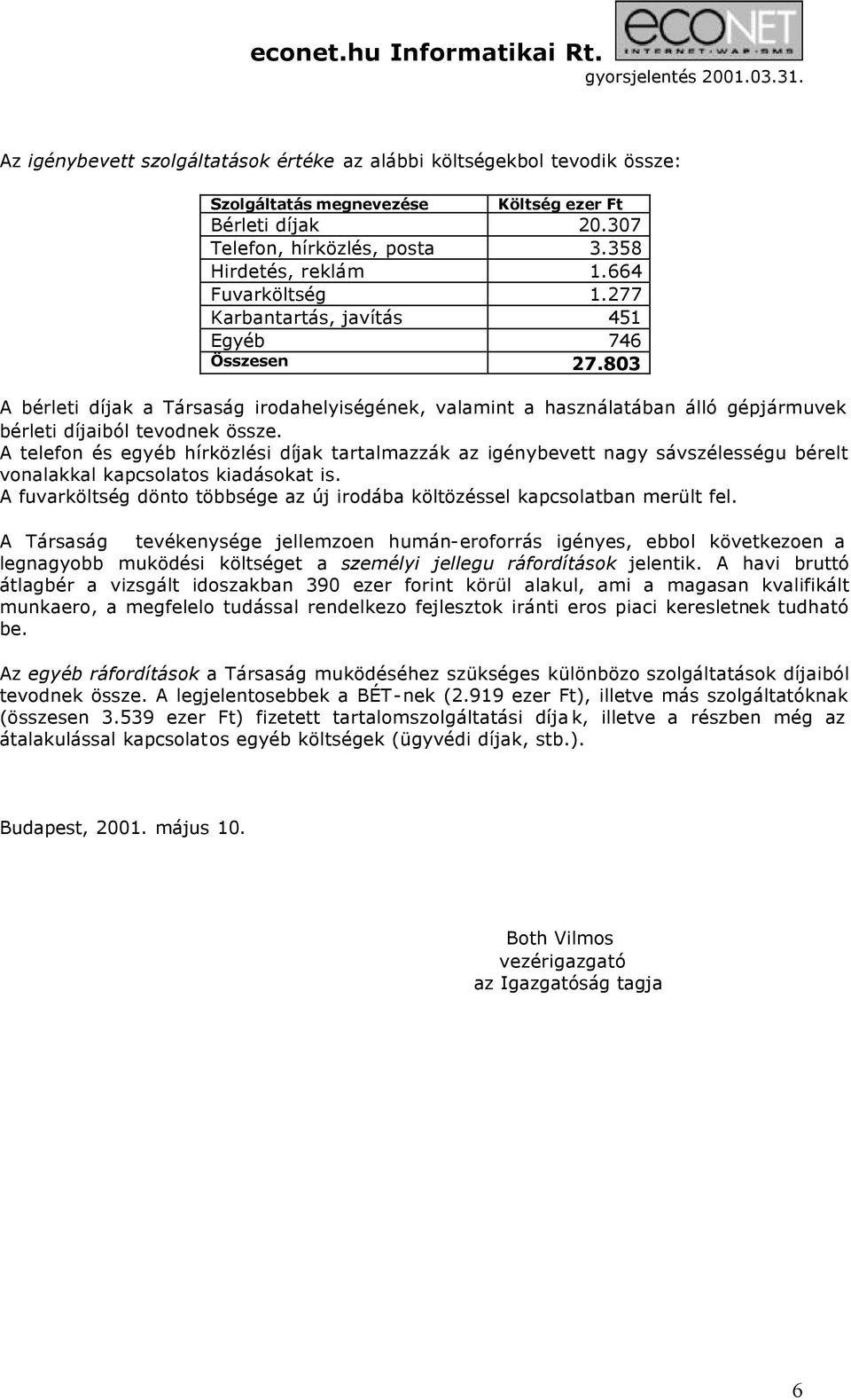A telefon és egyéb hírközlési díjak tartalmazzák az igénybevett nagy sávszélességu bérelt vonalakkal kapcsolatos kiadásokat is.